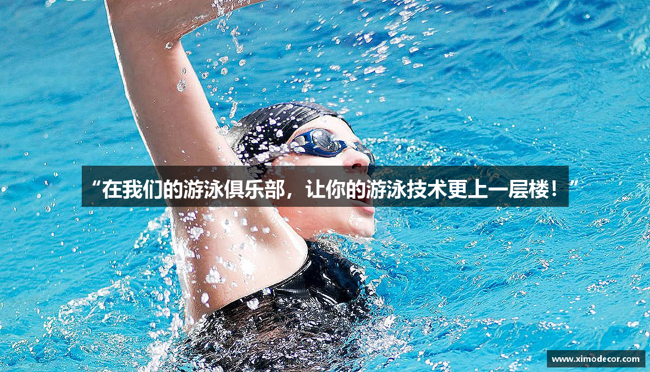 “在我们的游泳俱乐部，让你的游泳技术更上一层楼！”